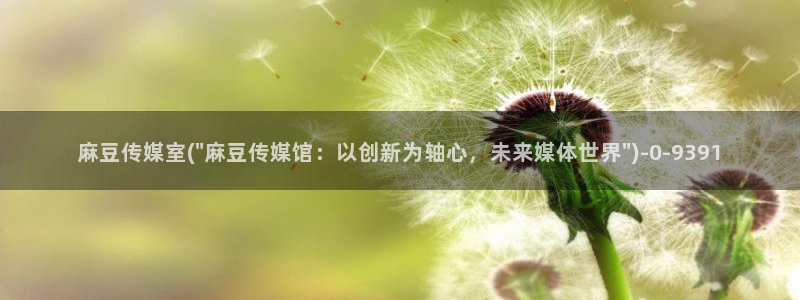 麻豆国色专区：麻豆传媒室(\