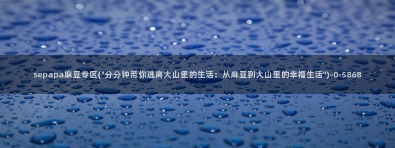 91麻豆国产专区：sepapa麻豆专区(\