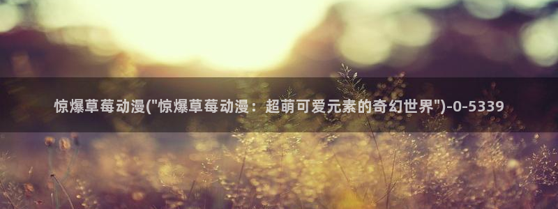 动漫免费看:惊爆草莓动漫(\